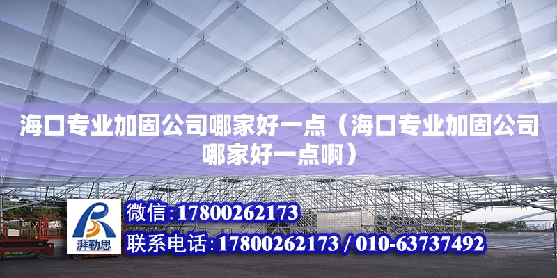 海口专业加固公司哪家好一点（海口专业加固公司哪家好一点啊）