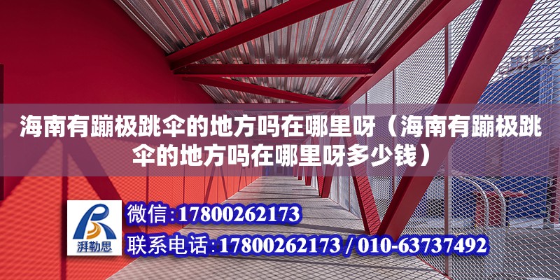 海南有蹦极跳伞的地方吗在哪里呀（海南有蹦极跳伞的地方吗在哪里呀多少钱）