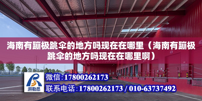 海南有蹦极跳伞的地方吗现在在哪里（海南有蹦极跳伞的地方吗现在在哪里啊） 钢结构网架设计