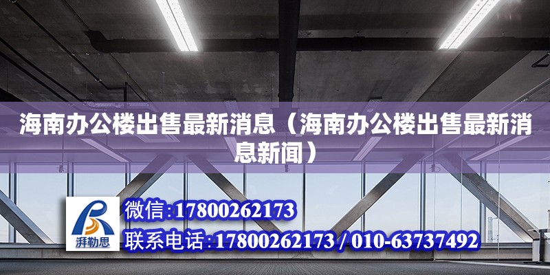 海南办公楼出售最新消息（海南办公楼出售最新消息新闻）