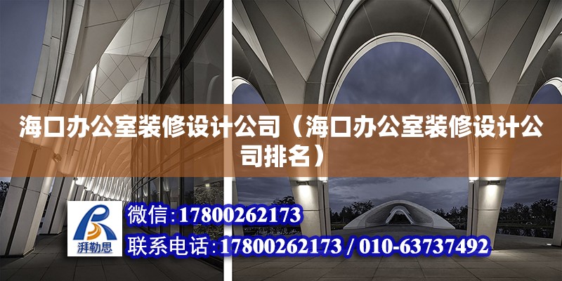 海口办公室装修设计公司（海口办公室装修设计公司排名） 钢结构网架设计