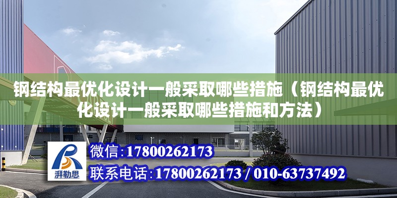 钢结构最优化设计一般采取哪些措施（钢结构最优化设计一般采取哪些措施和方法）