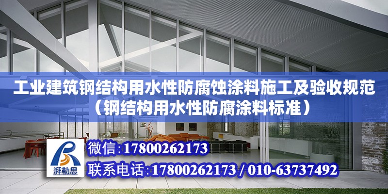 工业建筑钢结构用水性防腐蚀涂料施工及验收规范（钢结构用水性防腐涂料标准）