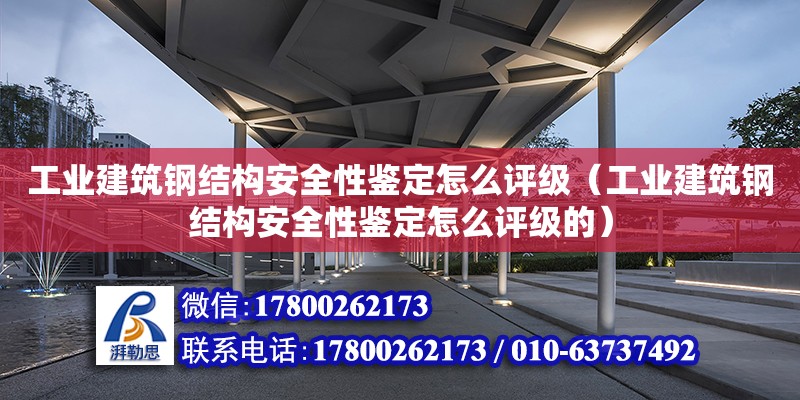 工业建筑钢结构安全性鉴定怎么评级（工业建筑钢结构安全性鉴定怎么评级的）