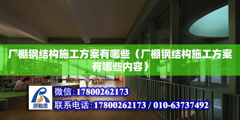 厂棚钢结构施工方案有哪些（厂棚钢结构施工方案有哪些内容）