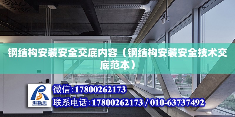 钢结构安装安全交底内容（钢结构安装安全技术交底范本）