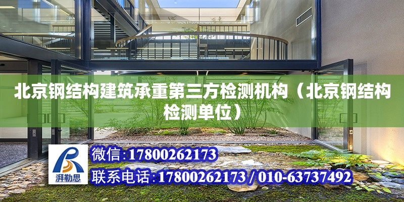 北京钢结构建筑承重第三方检测机构（北京钢结构检测单位）