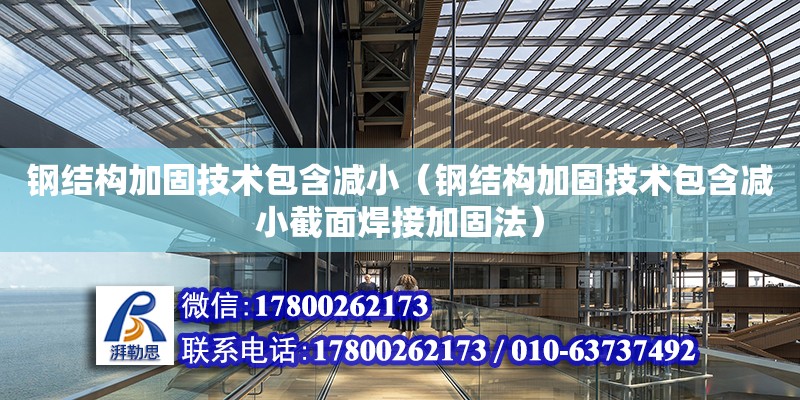 钢结构加固技术包含减小（钢结构加固技术包含减小截面焊接加固法）