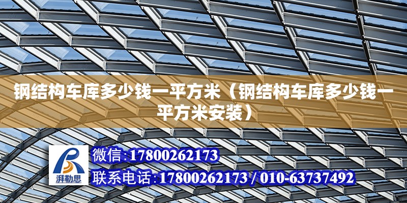 钢结构车库多少钱一平方米（钢结构车库多少钱一平方米安装）