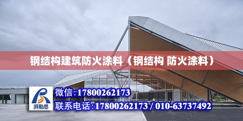 钢结构建筑防火涂料（钢结构 防火涂料）