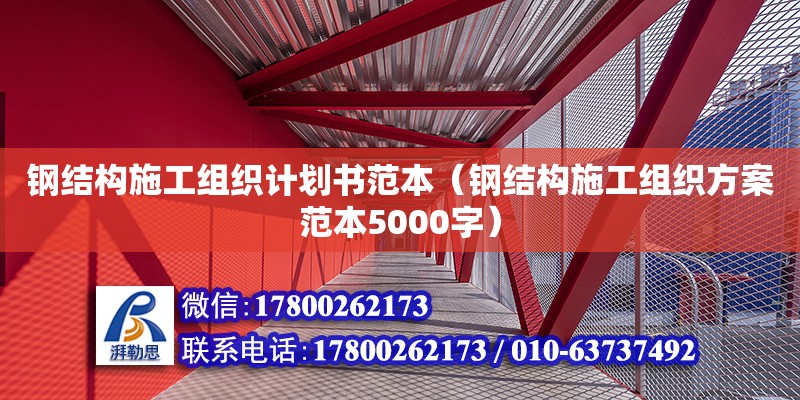 钢结构施工组织计划书范本（钢结构施工组织方案范本5000字）