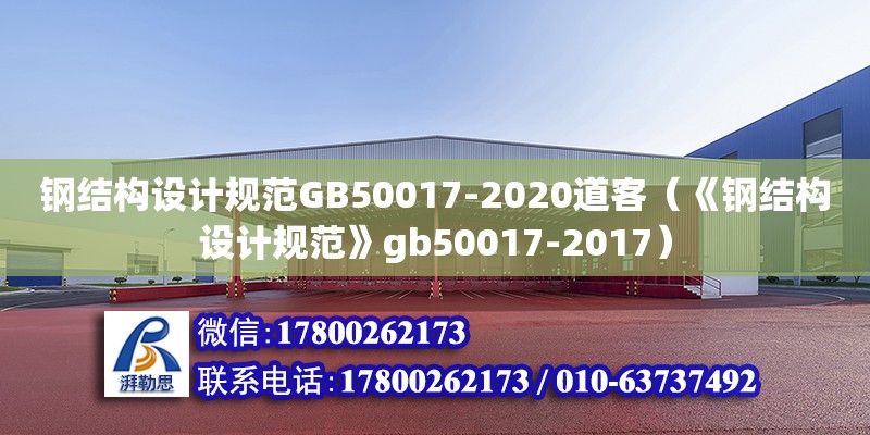 钢结构设计规范GB50017-2020道客（《钢结构设计规范》gb50017-2017）