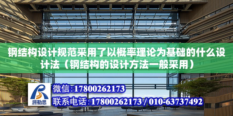 钢结构设计规范采用了以概率理论为基础的什么设计法（钢结构的设计方法一般采用）