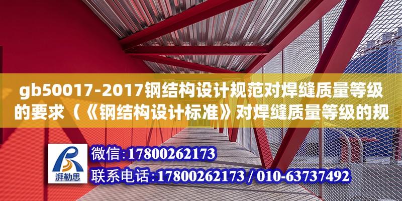 gb50017-2017钢结构设计规范对焊缝质量等级的要求（《钢结构设计标准》对焊缝质量等级的规定有哪些?）