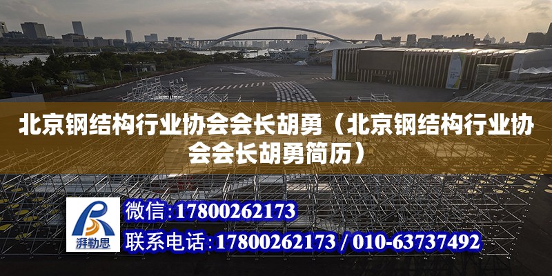 北京钢结构行业协会会长胡勇（北京钢结构行业协会会长胡勇简历）