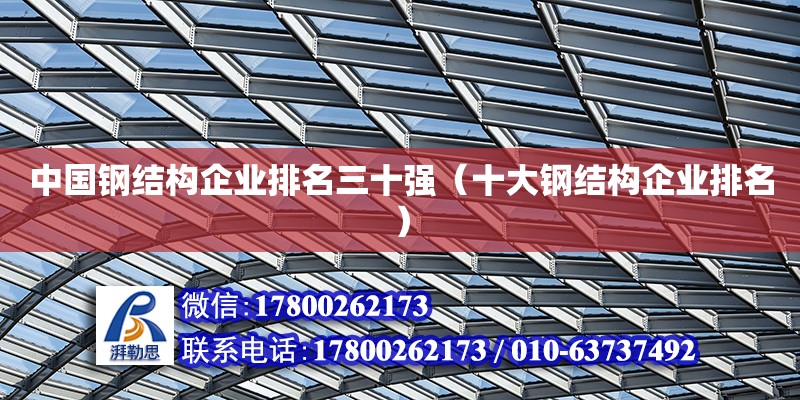 中国钢结构企业排名三十强（十大钢结构企业排名） 北京钢结构设计