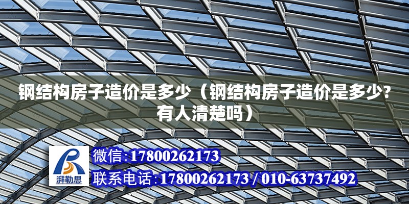 钢结构房子造价是多少（钢结构房子造价是多少?有人清楚吗）