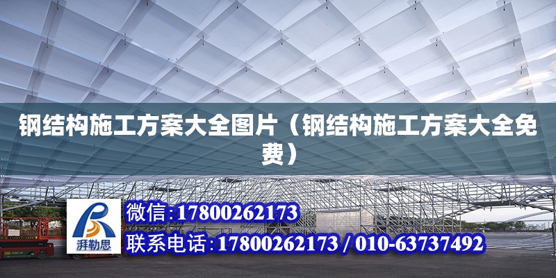 钢结构施工方案大全图片（钢结构施工方案大全免费）