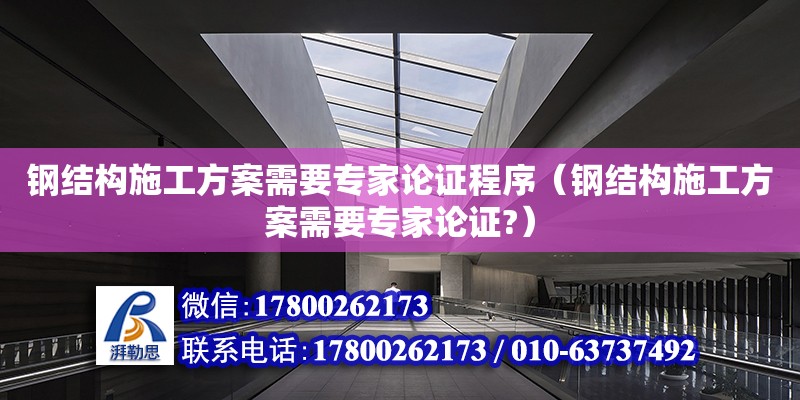 钢结构施工方案需要专家论证程序（钢结构施工方案需要专家论证?） 结构砌体施工