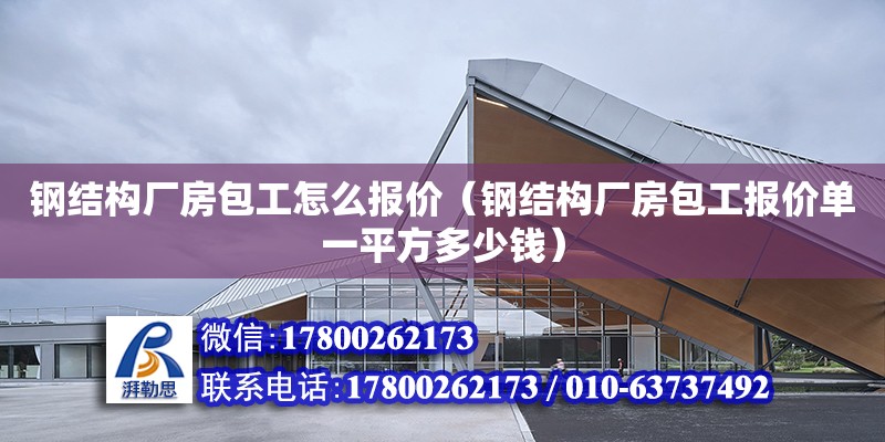 钢结构厂房包工怎么报价（钢结构厂房包工报价单一平方多少钱） 结构污水处理池施工