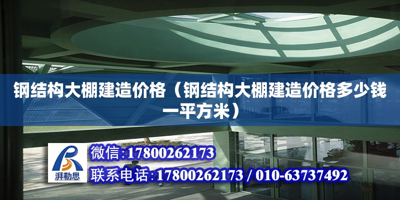 钢结构大棚建造价格（钢结构大棚建造价格多少钱一平方米） 装饰幕墙设计