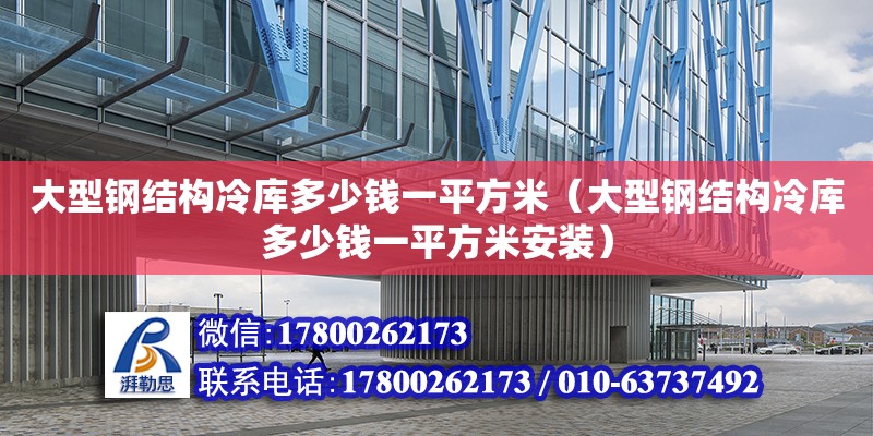 大型钢结构冷库多少钱一平方米（大型钢结构冷库多少钱一平方米安装）