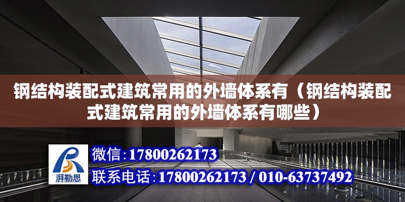 钢结构装配式建筑常用的外墙体系有（钢结构装配式建筑常用的外墙体系有哪些）