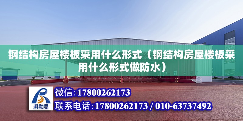 钢结构房屋楼板采用什么形式（钢结构房屋楼板采用什么形式做防水） 北京加固设计