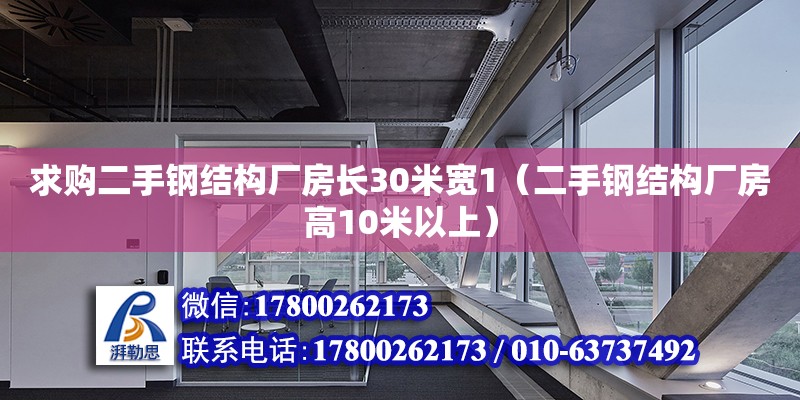 求购二手钢结构厂房长30米宽1（二手钢结构厂房高10米以上）