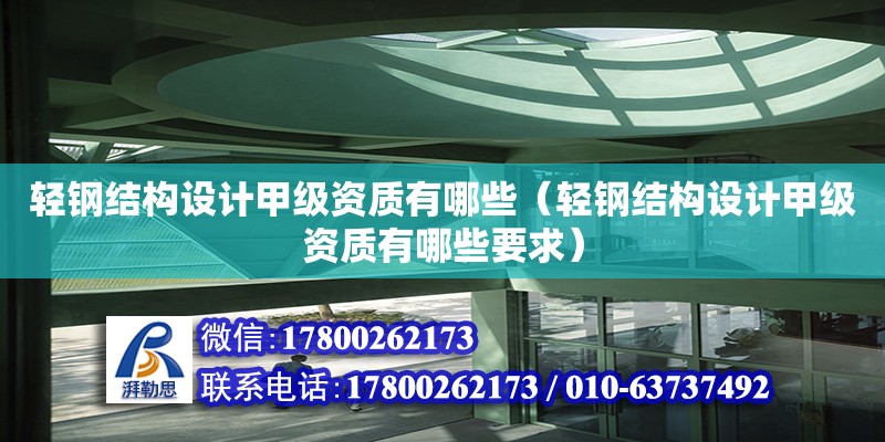 轻钢结构设计甲级资质有哪些（轻钢结构设计甲级资质有哪些要求） 钢结构钢结构螺旋楼梯施工