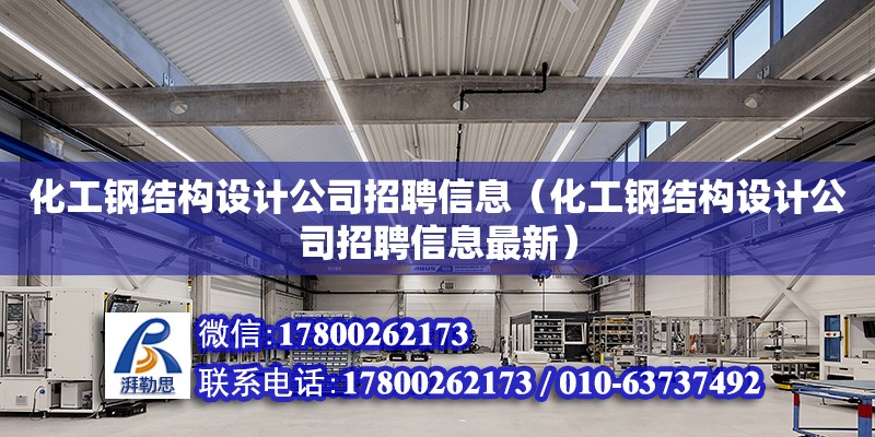 化工钢结构设计公司招聘信息（化工钢结构设计公司招聘信息最新）