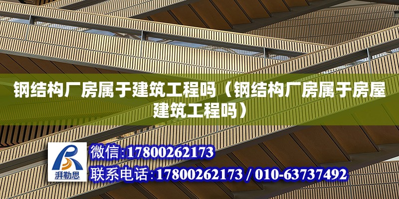 钢结构厂房属于建筑工程吗（钢结构厂房属于房屋建筑工程吗）