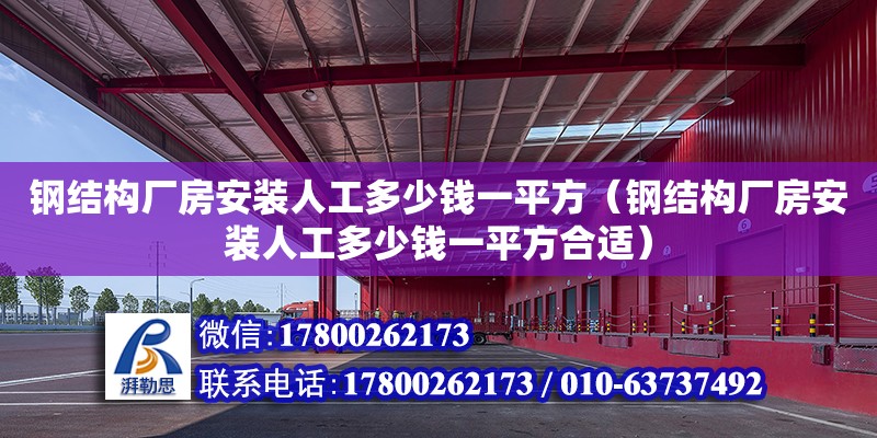 钢结构厂房安装人工多少钱一平方（钢结构厂房安装人工多少钱一平方合适）