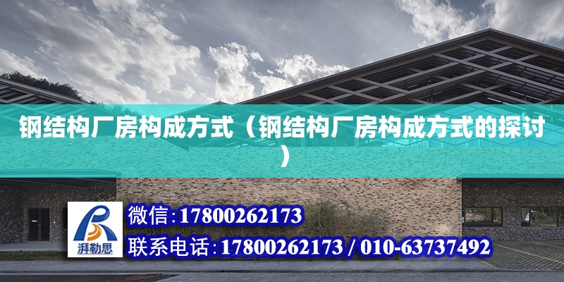 钢结构厂房构成方式（钢结构厂房构成方式的探讨） 钢结构玻璃栈道施工