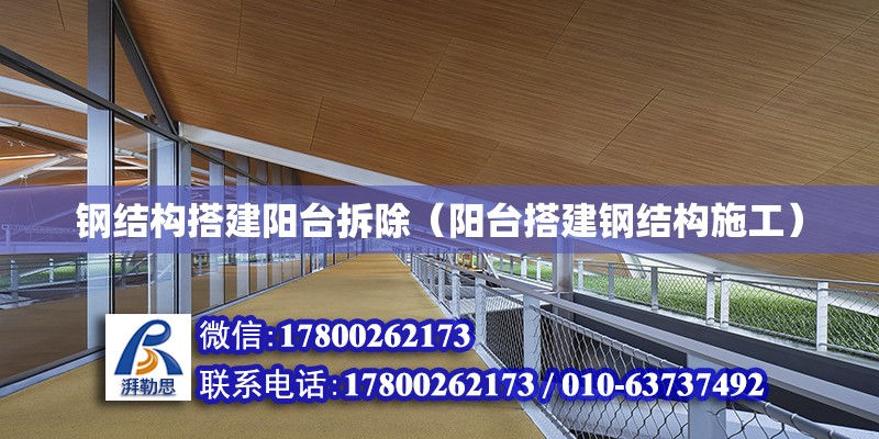 钢结构搭建阳台拆除（阳台搭建钢结构施工） 结构工业钢结构施工