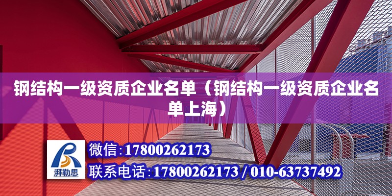 钢结构一级资质企业名单（钢结构一级资质企业名单上海）