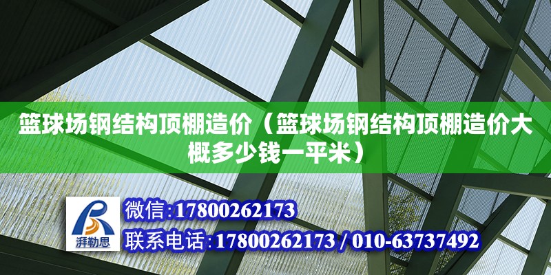 篮球场钢结构顶棚造价（篮球场钢结构顶棚造价大概多少钱一平米） 结构地下室设计