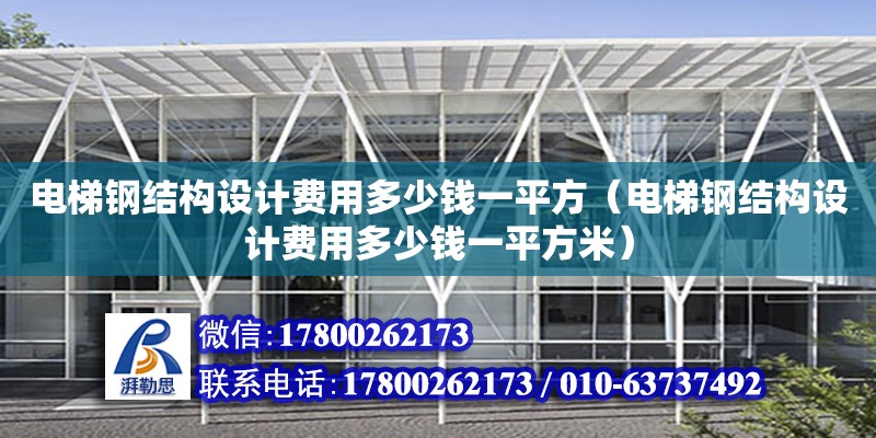 电梯钢结构设计费用多少钱一平方（电梯钢结构设计费用多少钱一平方米）