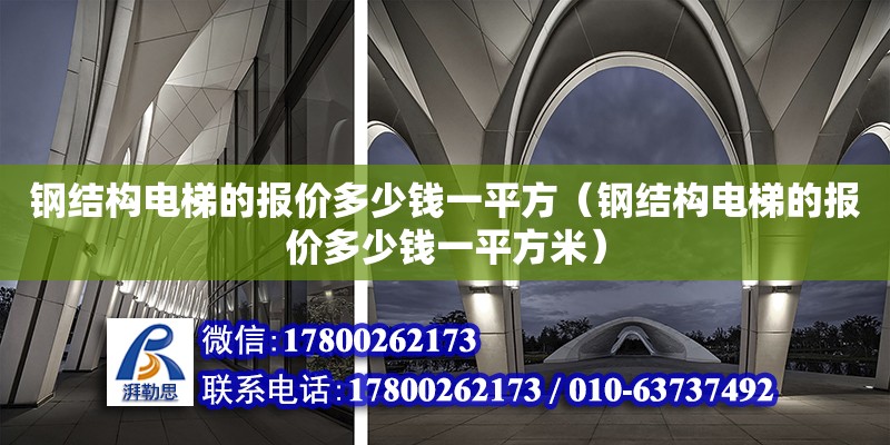 钢结构电梯的报价多少钱一平方（钢结构电梯的报价多少钱一平方米）