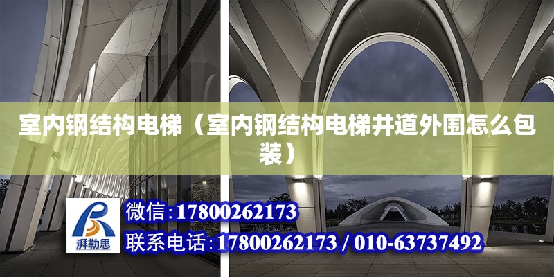 室内钢结构电梯（室内钢结构电梯井道外围怎么包装）