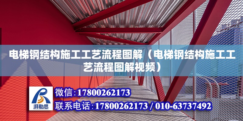 电梯钢结构施工工艺流程图解（电梯钢结构施工工艺流程图解视频）