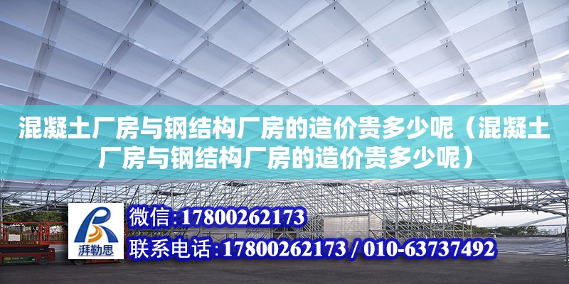 混凝土厂房与钢结构厂房的造价贵多少呢（混凝土厂房与钢结构厂房的造价贵多少呢）