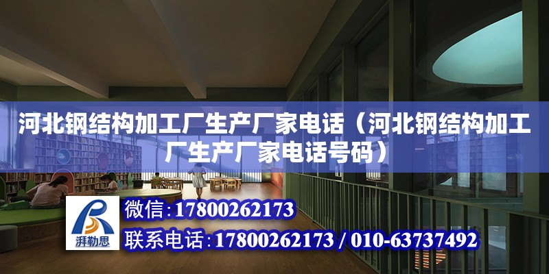 河北钢结构加工厂生产厂家**（河北钢结构加工厂生产厂家**号码） 结构机械钢结构施工