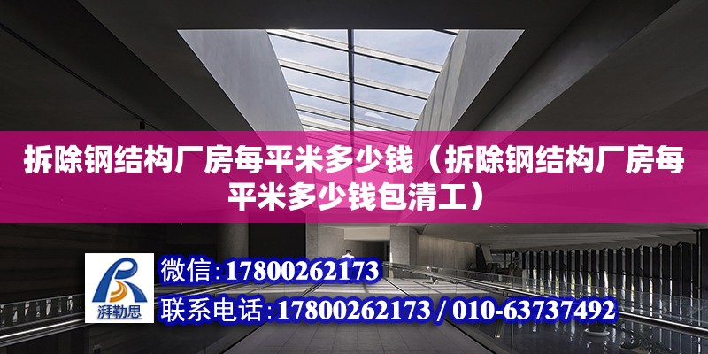 拆除钢结构厂房每平米多少钱（拆除钢结构厂房每平米多少钱包清工）