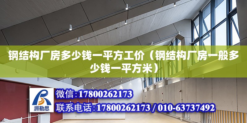 钢结构厂房多少钱一平方工价（钢结构厂房一般多少钱一平方米）