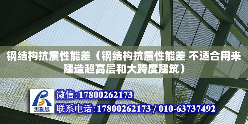 钢结构抗震性能差（钢结构抗震性能差 不适合用来建造超高层和大跨度建筑）