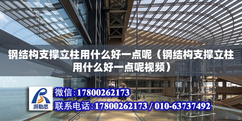 钢结构支撑立柱用什么好一点呢（钢结构支撑立柱用什么好一点呢视频）