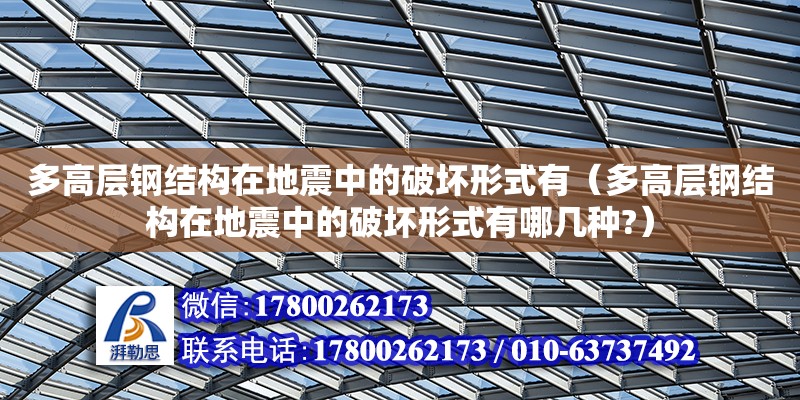 多高层钢结构在地震中的破坏形式有（多高层钢结构在地震中的破坏形式有哪几种?）