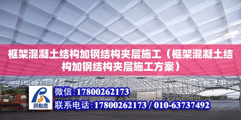 框架混凝土结构加钢结构夹层施工（框架混凝土结构加钢结构夹层施工方案）