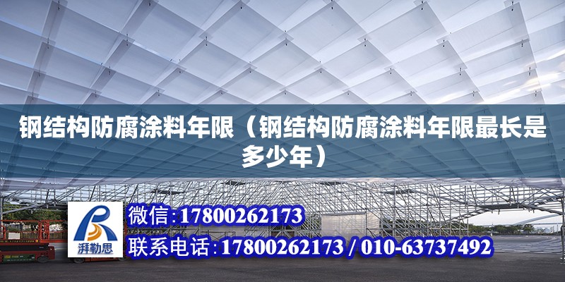 钢结构防腐涂料年限（钢结构防腐涂料年限最长是多少年）